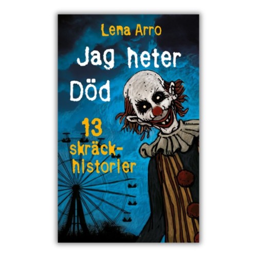 Jag heter Död: 13 skräckhistorier" (lättläst) - Lena Arro po szwedzku, książka w uproszczonym języku szwedzkim, poziom A2+/B1, przednia okładka